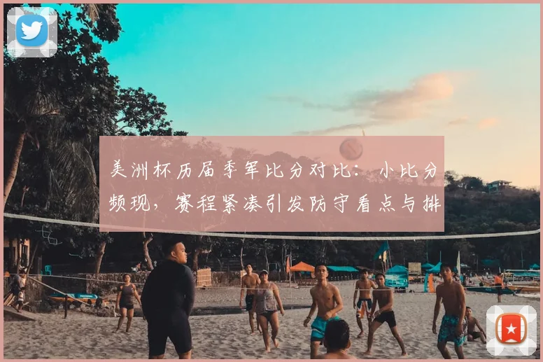 美洲杯历届季军比分对比：小比分频现，赛程紧凑引发防守看点与排名影响