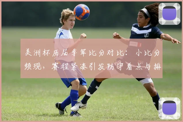 美洲杯历届季军比分对比：小比分频现，赛程紧凑引发防守看点与排名影响