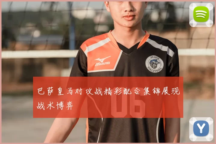 巴萨皇马对攻战精彩配合集锦展现战术博弈