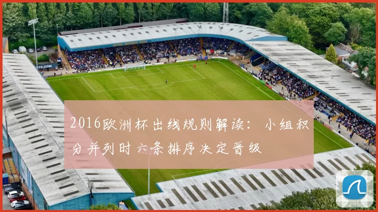 2016欧洲杯出线规则解读：小组积分并列时六条排序决定晋级