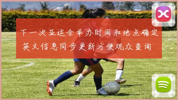 下一次亚运会举办时间和地点确定 英文信息同步更新方便观众查询