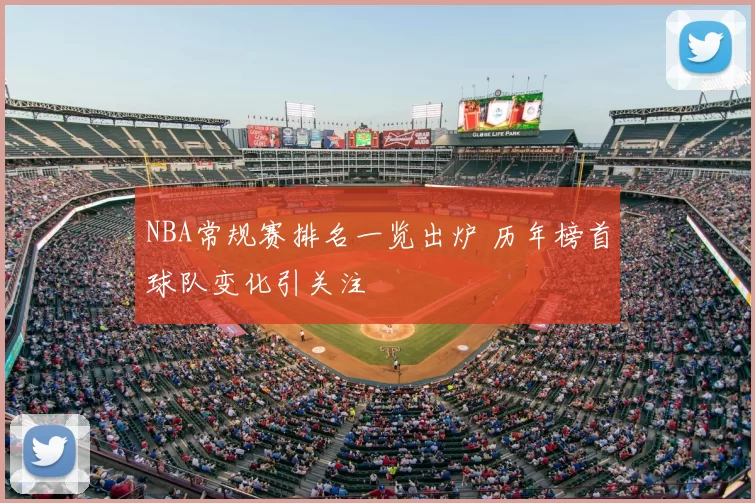 NBA常规赛排名一览出炉 历年榜首球队变化引关注