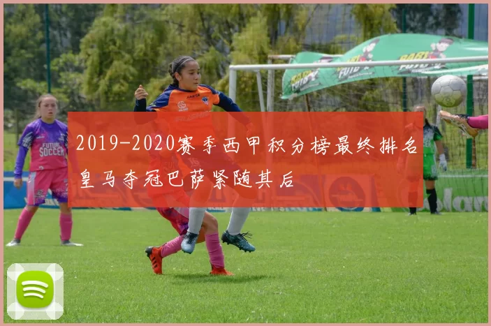 2019-2020赛季西甲积分榜最终排名皇马夺冠巴萨紧随其后