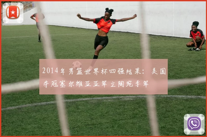 2014年男篮世界杯四强结果：美国夺冠塞尔维亚亚军立陶宛季军