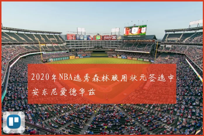 2020年NBA选秀森林狼用状元签选中安东尼爱德华兹